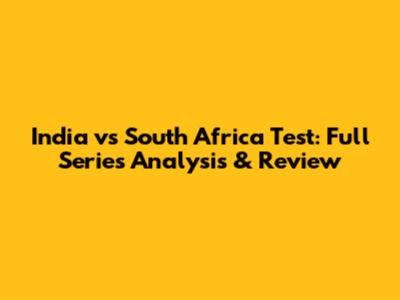 India vs South Africa Test: Full Series Analysis & Review