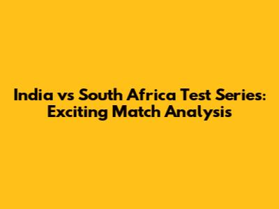 India vs South Africa Test Series: Exciting Match Analysis