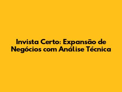 Invista Certo: Expansão de Negócios com Análise Técnica