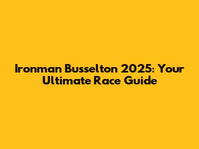 Ironman Busselton 2025: Your Ultimate Race Guide