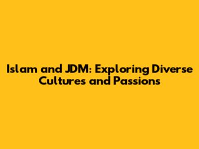 Islam and JDM: Exploring Diverse Cultures and Passions