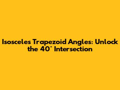 Isosceles Trapezoid Angles: Unlock the 40° Intersection