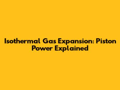 Isothermal Gas Expansion: Piston Power Explained