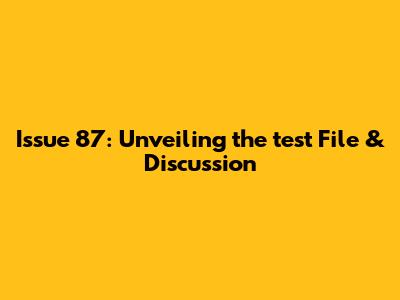 Issue 87: Unveiling the 'test' File & Discussion