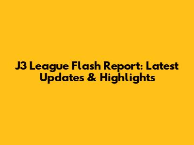 J3 League Flash Report: Latest Updates & Highlights