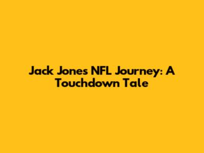 Jack Jones' NFL Journey: A Touchdown Tale