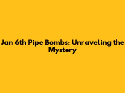 Jan 6th Pipe Bombs: Unraveling the Mystery
