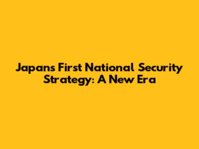 Japan's First National Security Strategy: A New Era