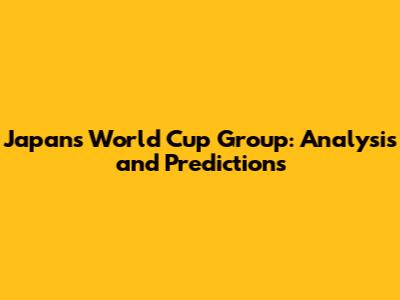 Japan's World Cup Group: Analysis and Predictions