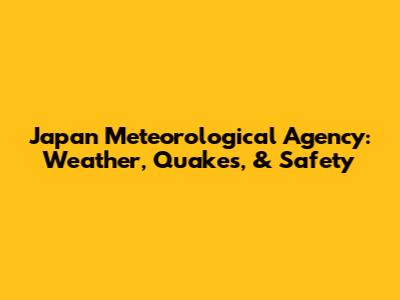 Japan Meteorological Agency: Weather, Quakes, & Safety