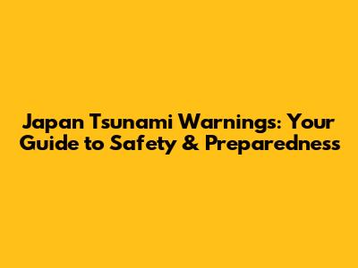 Japan Tsunami Warnings: Your Guide to Safety & Preparedness