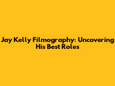 Jay Kelly Filmography: Uncovering His Best Roles