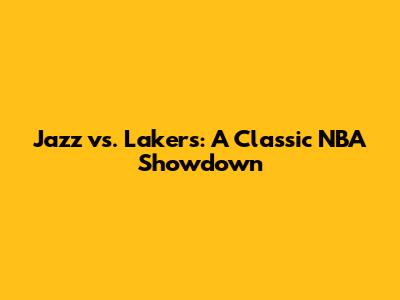 Jazz vs. Lakers: A Classic NBA Showdown