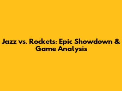 Jazz vs. Rockets: Epic Showdown & Game Analysis