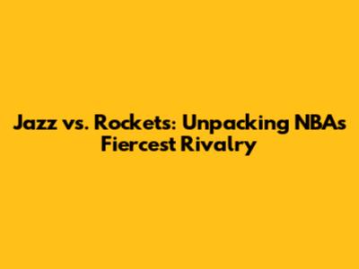 Jazz vs. Rockets: Unpacking NBA's Fiercest Rivalry