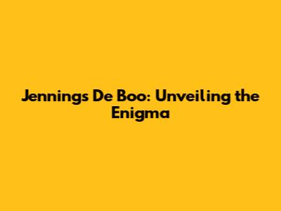 Jennings De Boo: Unveiling the Enigma