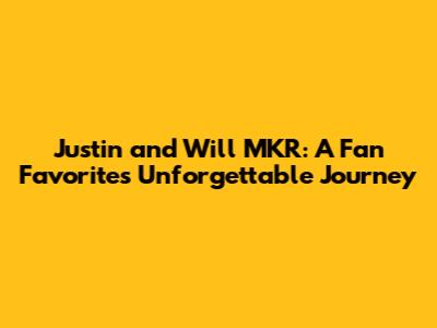Justin and Will MKR: A Fan Favorite's Unforgettable Journey
