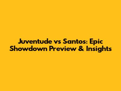 Juventude vs Santos: Epic Showdown Preview & Insights