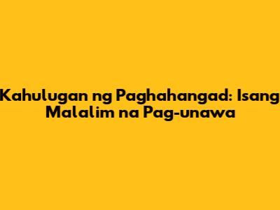Kahulugan ng Paghahangad: Isang Malalim na Pag-unawa