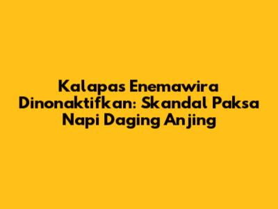 Kalapas Enemawira Dinonaktifkan: Skandal Paksa Napi Daging Anjing