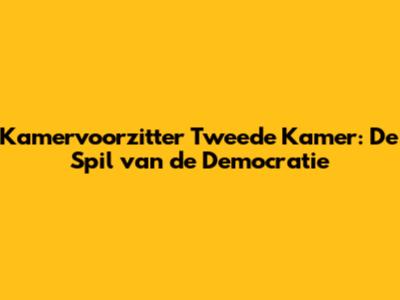 Kamervoorzitter Tweede Kamer: De Spil van de Democratie