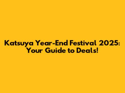 Katsuya Year-End Festival 2025: Your Guide to Deals!