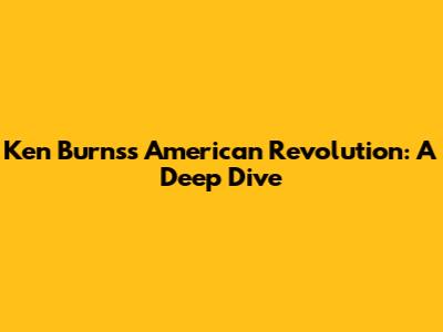 Ken Burns's American Revolution: A Deep Dive