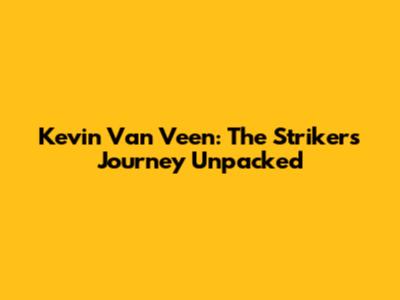 Kevin Van Veen: The Striker's Journey Unpacked