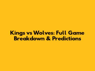 Kings vs Wolves: Full Game Breakdown & Predictions