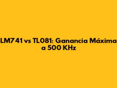 LM741 vs TL081: Ganancia Máxima a 500 KHz