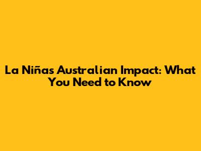 La Niña's Australian Impact: What You Need to Know