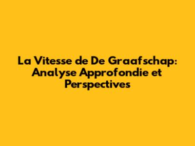 La Vitesse de De Graafschap: Analyse Approfondie et Perspectives