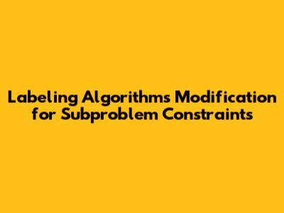 Labeling Algorithms Modification for Subproblem Constraints