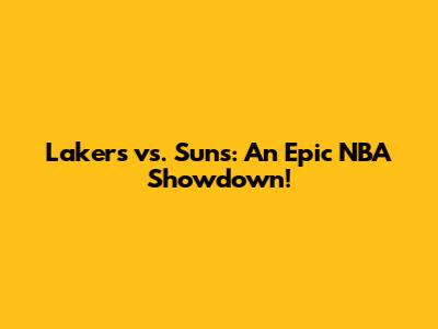 Lakers vs. Suns: An Epic NBA Showdown!