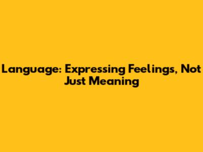 Language: Expressing Feelings, Not Just Meaning