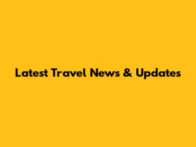 Latest Travel News & Updates