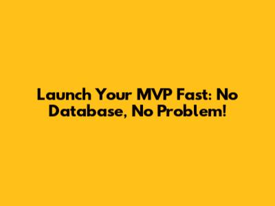 Launch Your MVP Fast: No Database, No Problem!