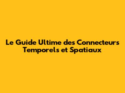Le Guide Ultime des Connecteurs Temporels et Spatiaux