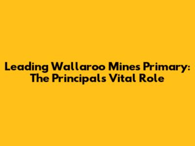 Leading Wallaroo Mines Primary: The Principal's Vital Role