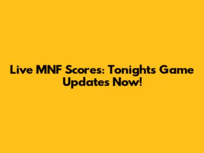 Live MNF Scores: Tonight's Game Updates Now!
