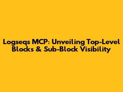 Logseq's MCP: Unveiling Top-Level Blocks & Sub-Block Visibility