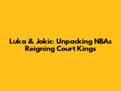 Luka & Jokic: Unpacking NBA's Reigning Court Kings