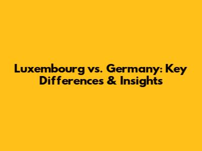 Luxembourg vs. Germany: Key Differences & Insights