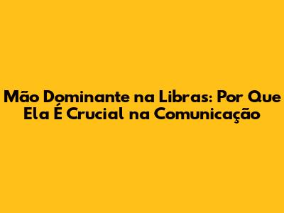 Mão Dominante na Libras: Por Que Ela É Crucial na Comunicação