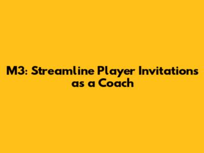M3: Streamline Player Invitations as a Coach