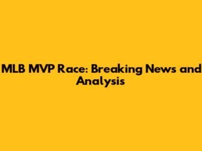 MLB MVP Race: Breaking News and Analysis