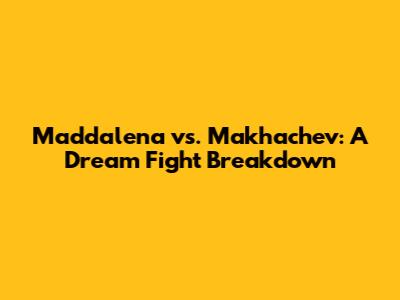Maddalena vs. Makhachev: A Dream Fight Breakdown