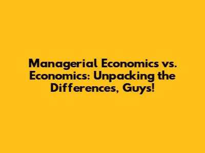 Managerial Economics vs. Economics: Unpacking the Differences, Guys!