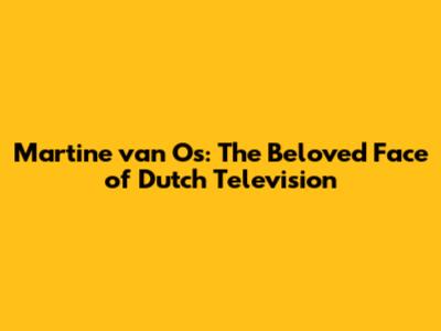 Martine van Os: The Beloved Face of Dutch Television