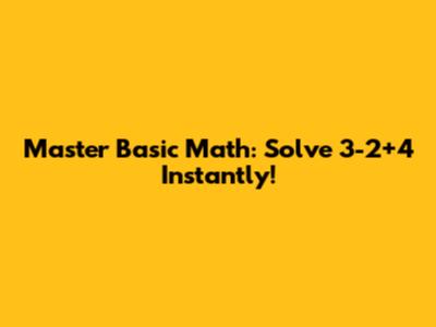 Master Basic Math: Solve 3-2+4 Instantly!